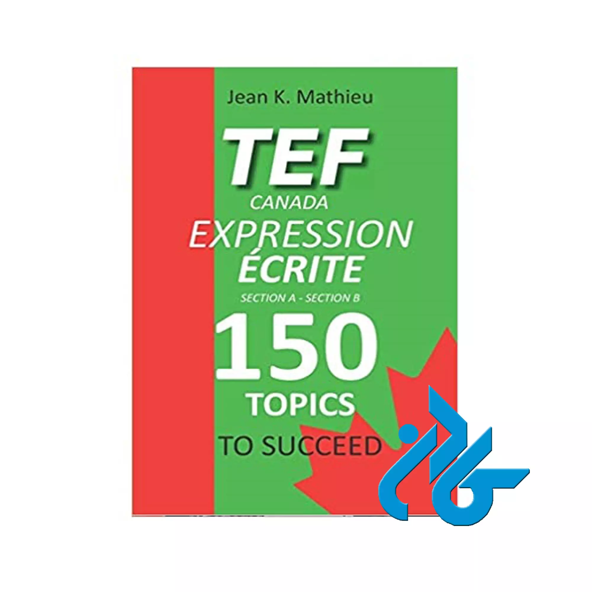 کتاب TEF Canada Expression Ecrite 150 Topics To Succeed TEF Canada Expression Ecrite