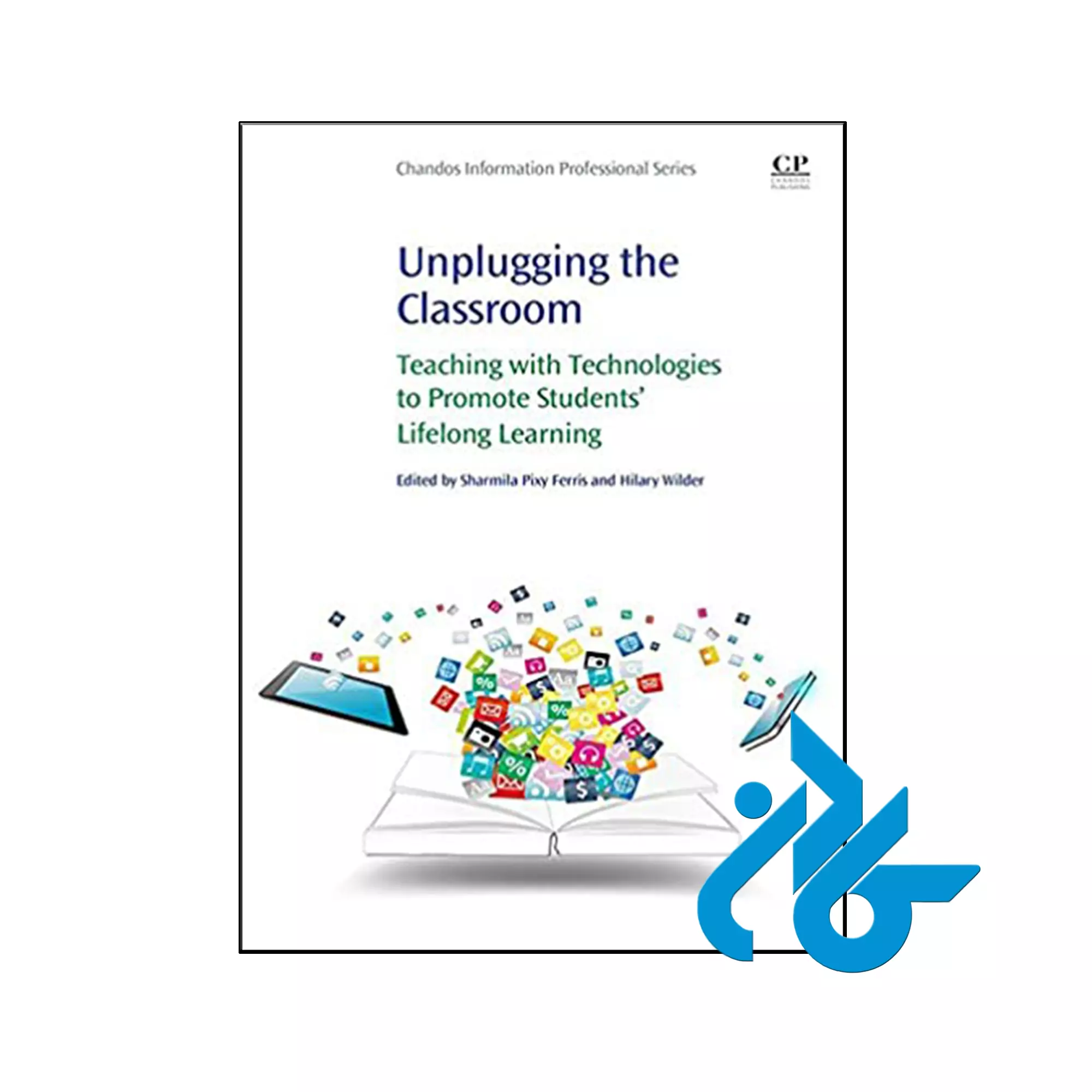 Unplugging the Classroom Teaching with Technologies to Promote Students' Lifelong Learning کتاب Unplugging the Classroom