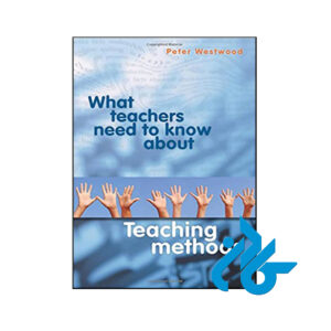 کتاب What Teachers Need to Know About Teaching Methods