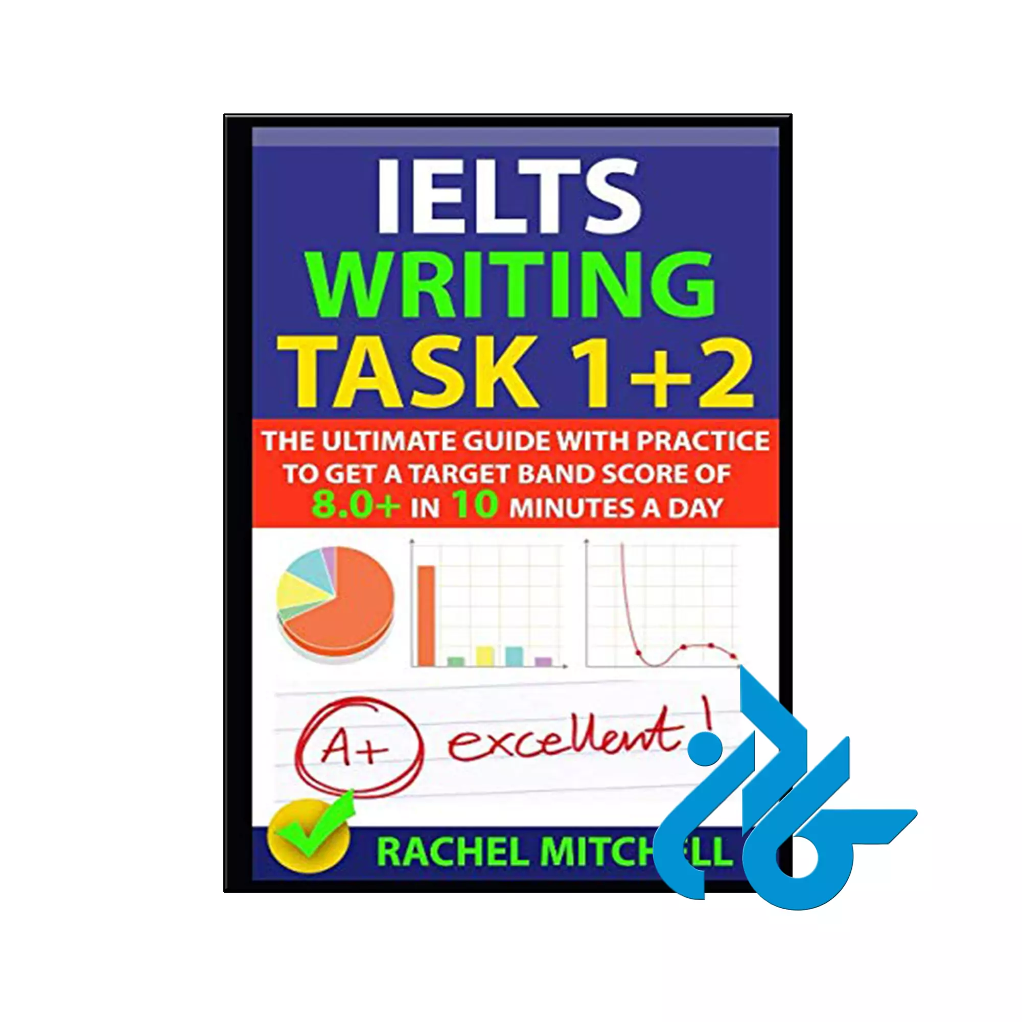 IELTS Writing Task 1 + 2 The Ultimate Guide with Practice to Get a Target Band Score of 8.0+ In 10 Minutes a Day آیلتس خرید و قیمت کتاب IELTS Writing Task 1 + 2 از فروشگاه کادن