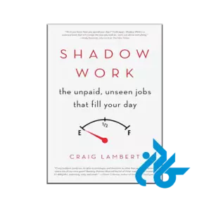 Shadow Work : The Unpaid, Unseen Jobs That Fill Your Day