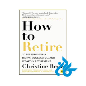 How to Retire 20 lessons for a happy successful and wealthy retirement