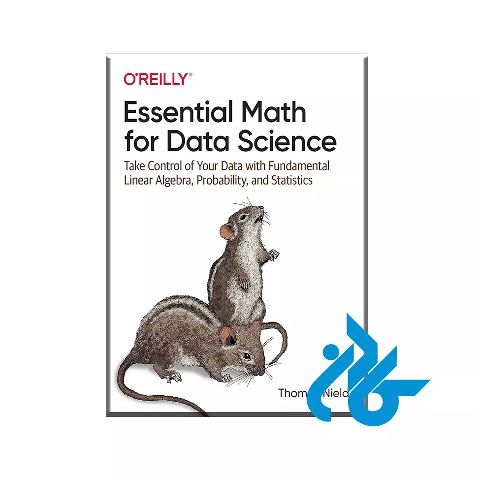 کتاب Essential Math for Data Science: Take Control of Your Data with Fundamental Linear Algebra, Probability, and Statistics