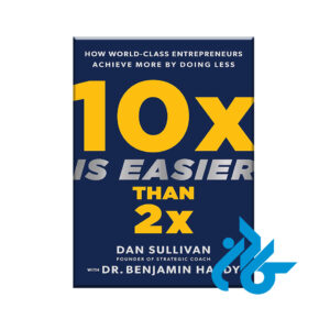 10x Is Easier Than 2x: How World-Class Entrepreneurs Achieve More by Doing Less