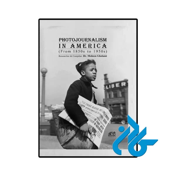 کتاب Photojournalism In America From 1850s to 1950s